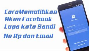 Cara Mengembalikan Akun Fb Yang Lupa Email Dan No Hp